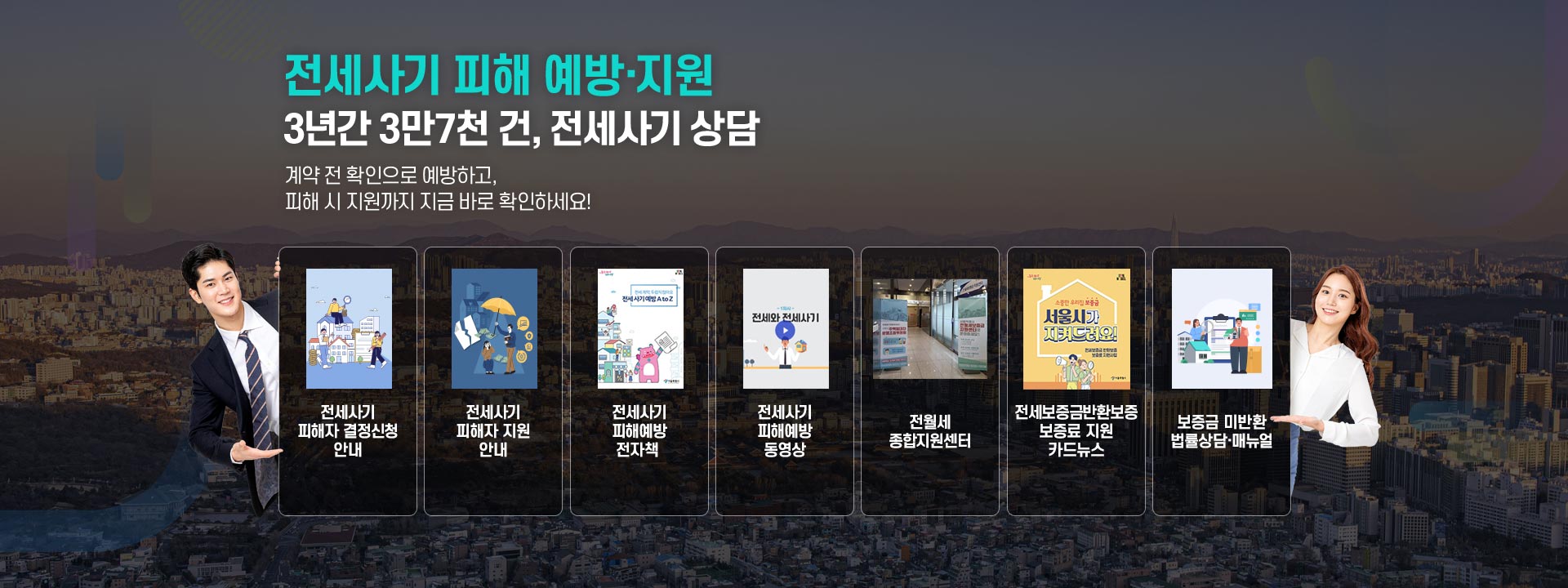 전세사기 피해 예방&middot;지원 3년간 3만7천 건, 전세사기 상담. 계약 전 확인으로 예방하고, 피해 시 지원까지 지금 바로 확인하세요!