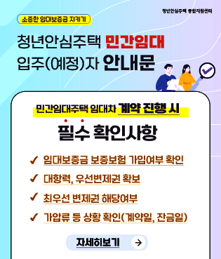 청년안심주택 민간임대 입주(예정)자 안내문입니다. 민간임대주택 임대차 계약 진행 시 필수 확인사항은 '임대보증금 보증보험 가입여부 확인, 대항력 및 우선변제권 확보, 최우선 변제권 해당여부, 가압류 등 상황 확인(계약일, 잔금일)' 입니다. 자세한 내용은 링크를 통해 확인하세요.